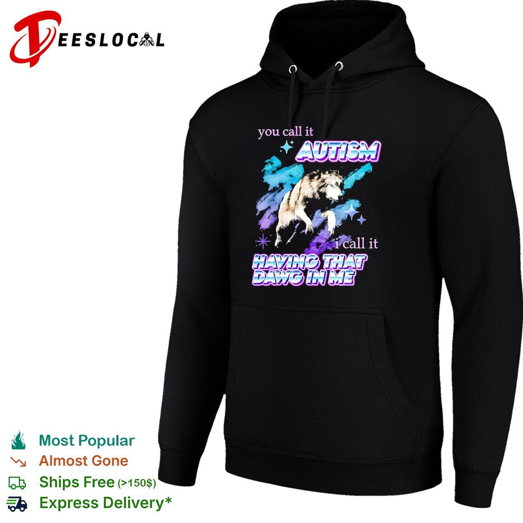 You call it Autism I call it Having That Dawg in Me wolf shirt Unisex