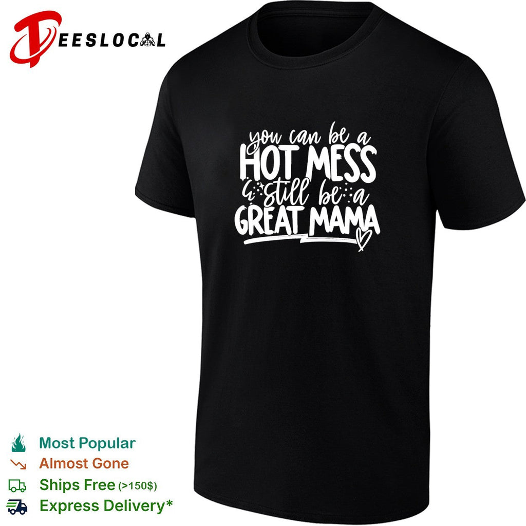 You can be a hot mess still be a great mama humor shirt Unisex