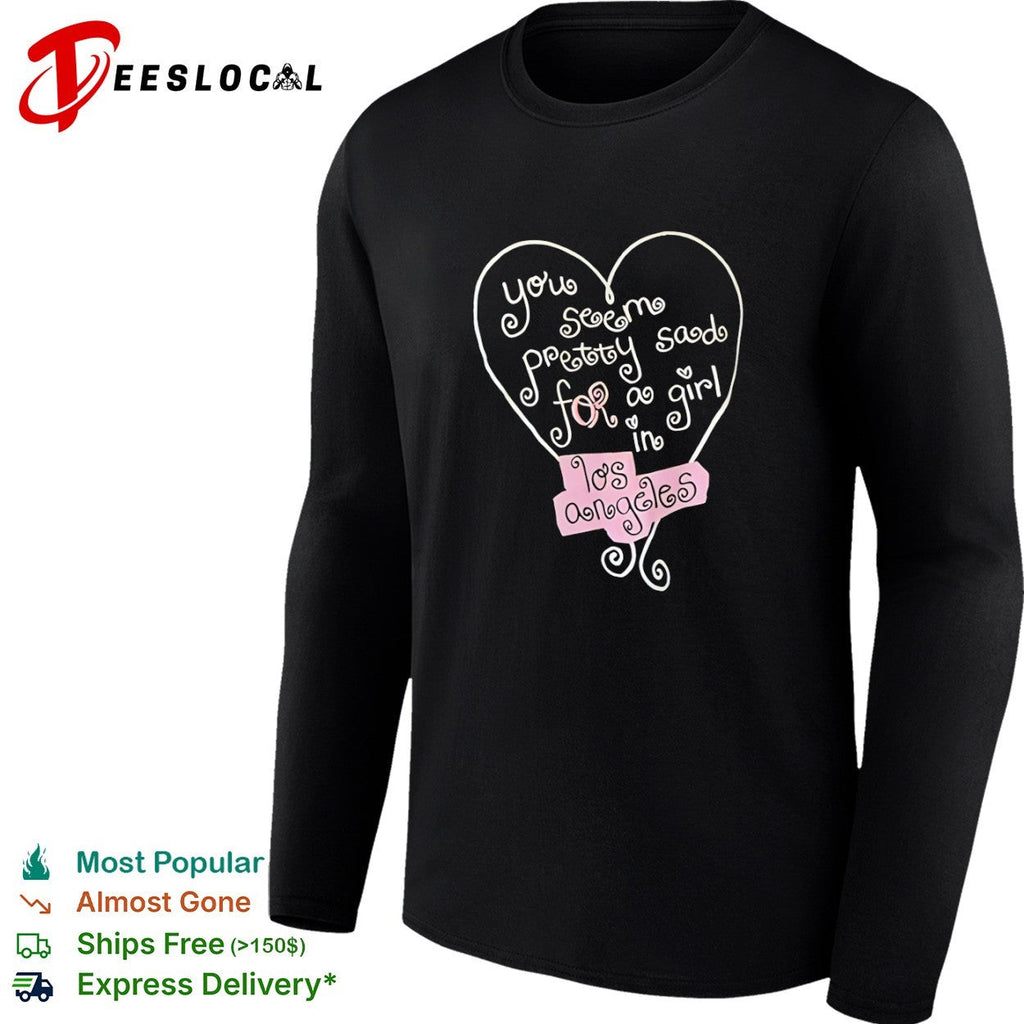 You seem pretty sad for a in Los Angeles heart shirt Unisex