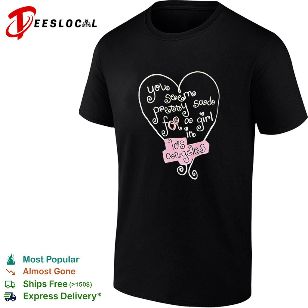 You seem pretty sad for a in Los Angeles heart shirt Unisex