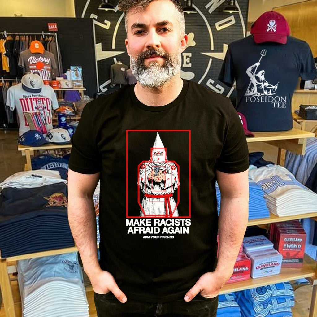 Arm Your Friends Make Racists Afraid Again Unisex
