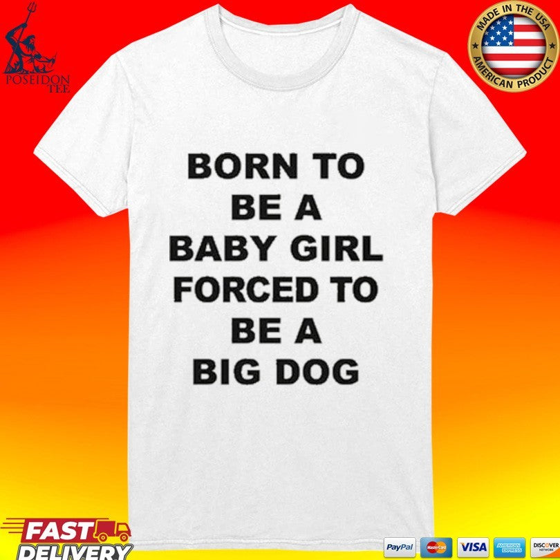 Born To Be A Baby Girl Forced To Be A Big Dog Text Unisex