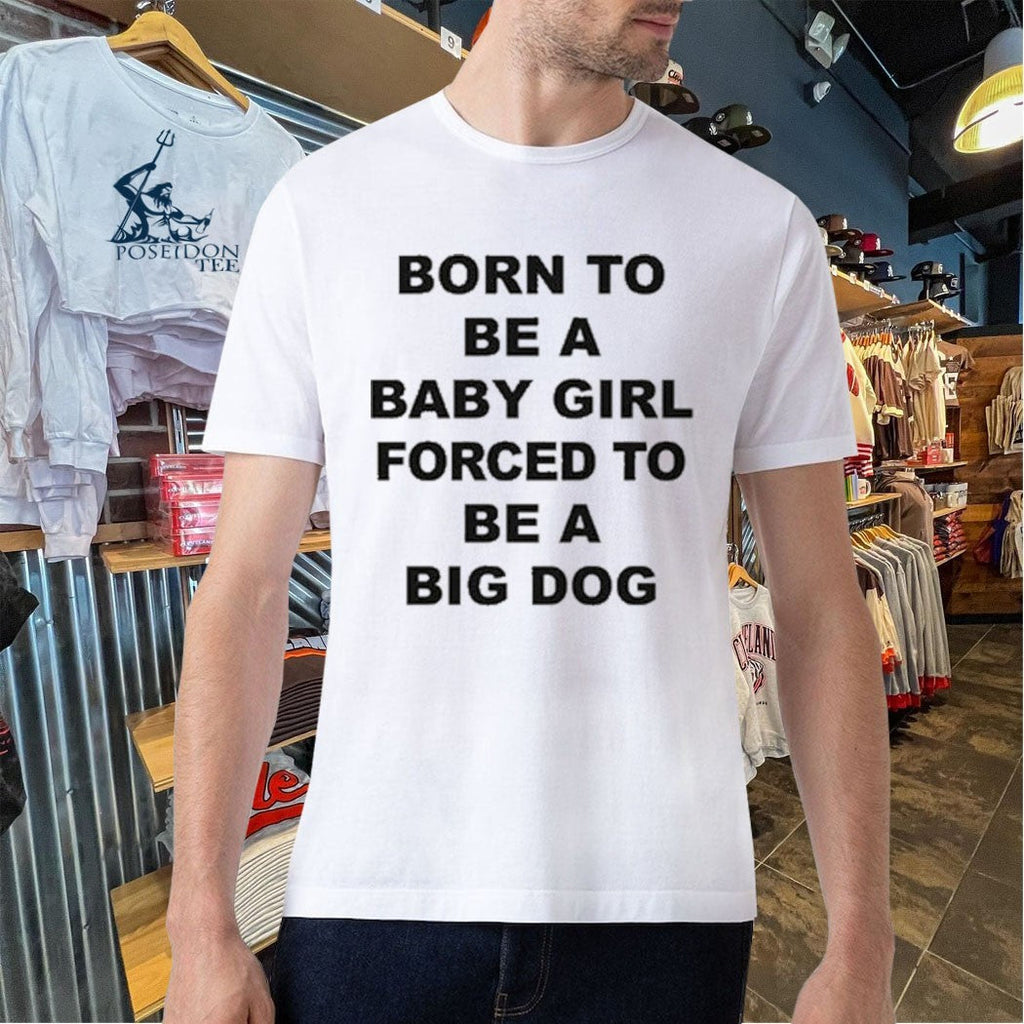 Born To Be A Baby Girl Forced To Be A Big Dog Text Unisex