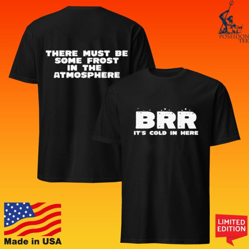 Brr There Must Be Some Frost In The Atmosphere Unisex