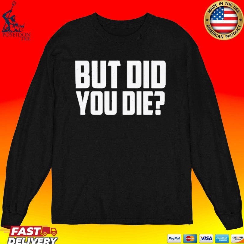 But Did You Die Unisex