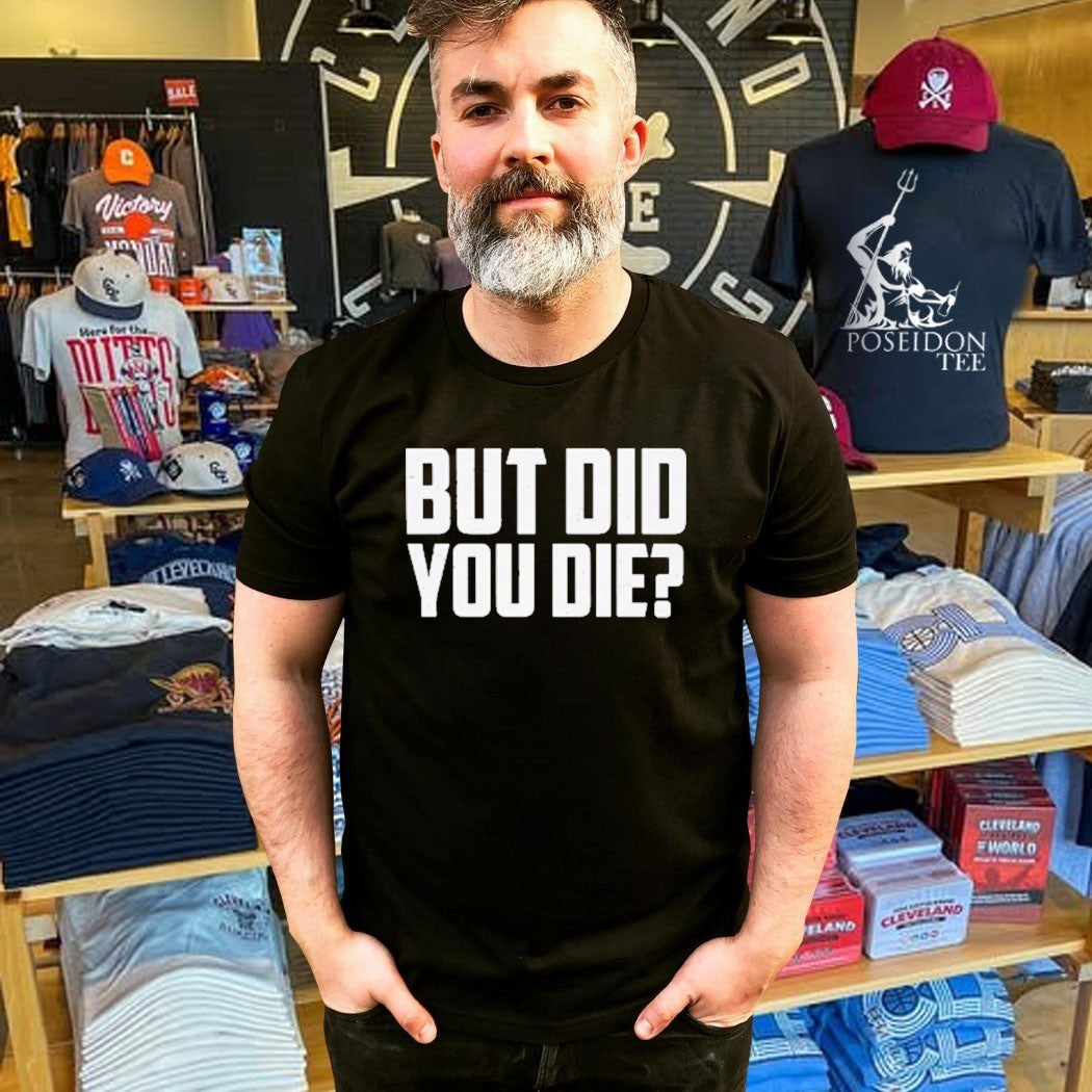 But Did You Die Unisex