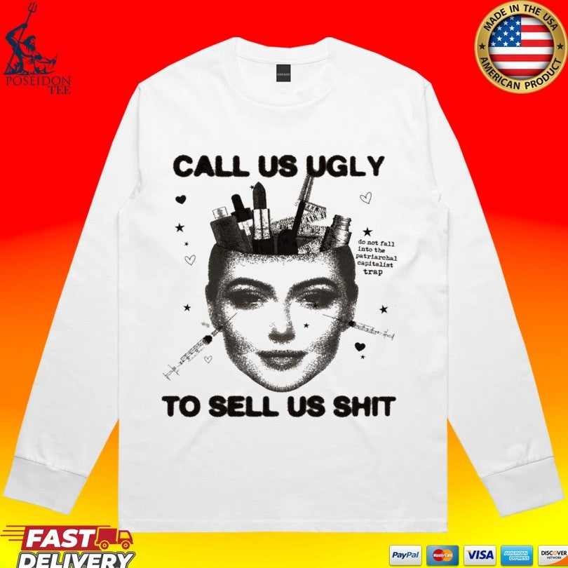 Call Us Ugly To Sell Us Shit Unisex