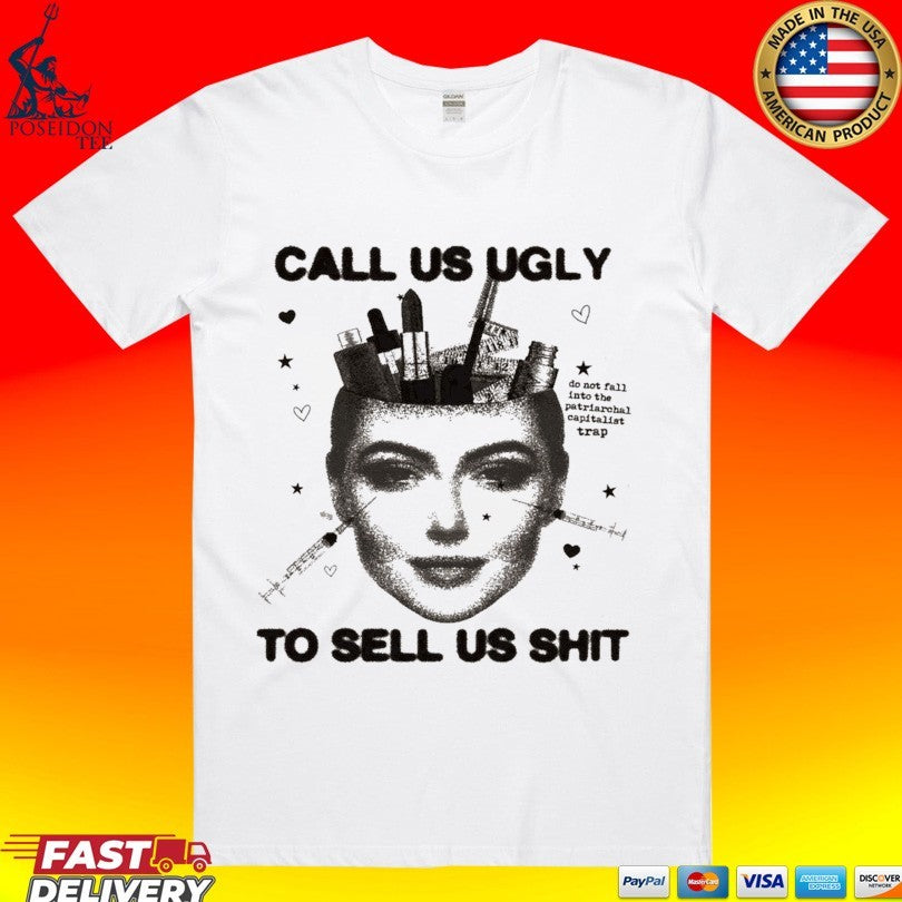 Call Us Ugly To Sell Us Shit Unisex