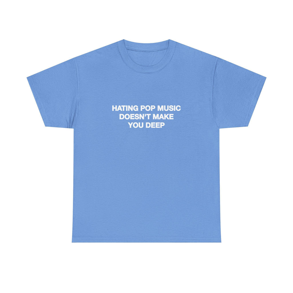 Hating Pop Music Doesn'T Make Deep Heavy Tee Y2k Iconic Girl Meme Concer Unhinged Sarcastic
