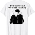 Sometimes Need Hug Humor Unisex