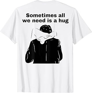 Sometimes Need Hug Humor Unisex