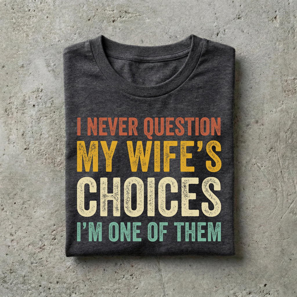 Husband Never Question Wifes Choices Tee Anniversary Him