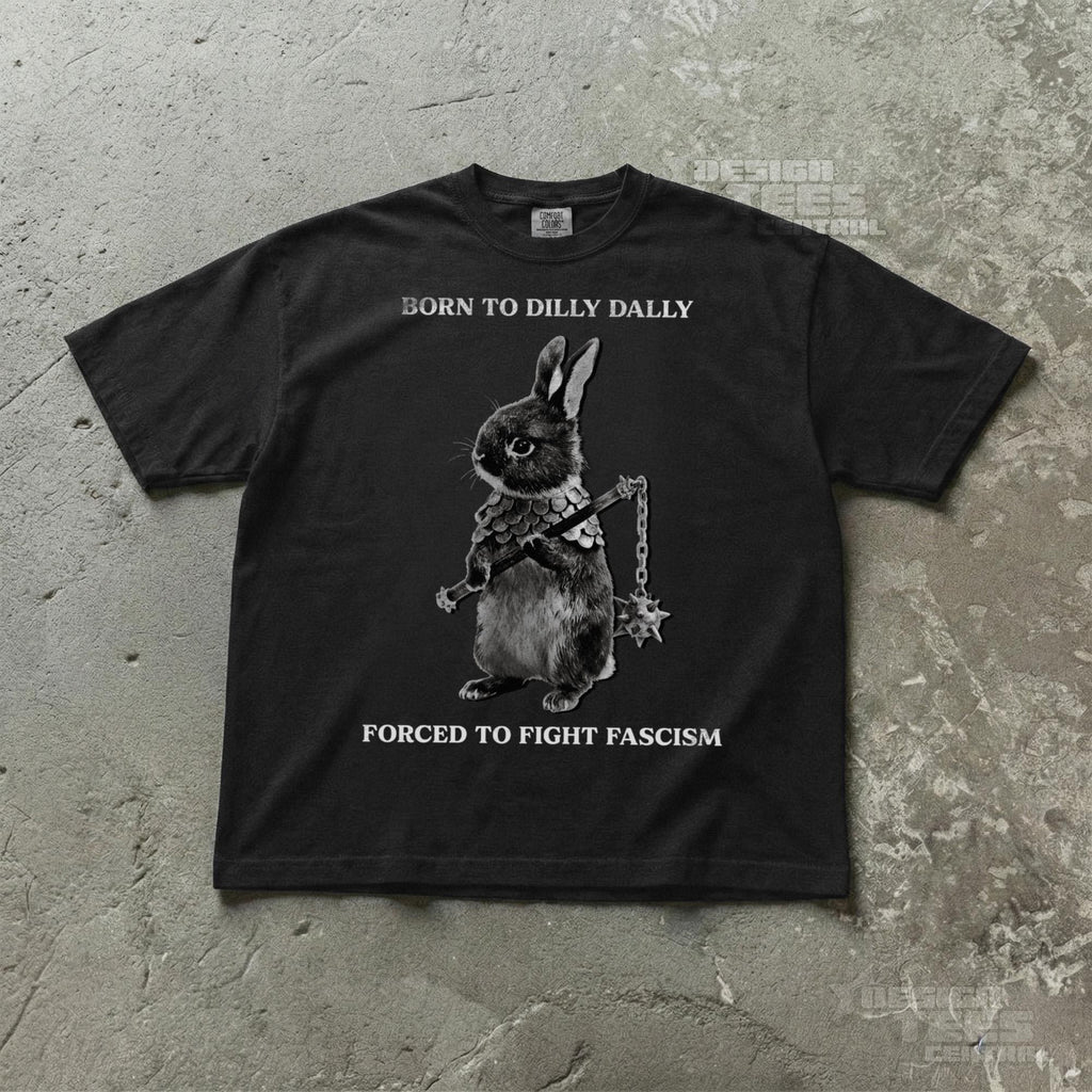 Born Dilly Dally Forced Fight Fascism Unisex