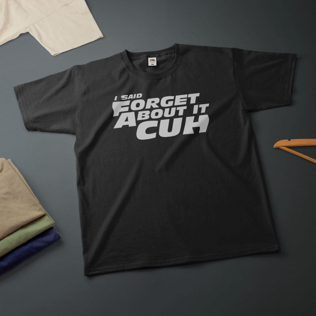 Said Forget Cuh Printed Tee Car Movie Quote Various Sizes