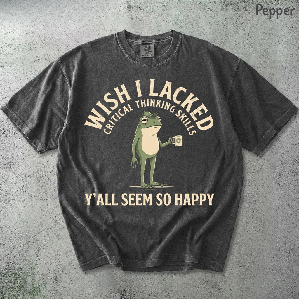 Wish Lacked Critical Thinking Skills Comfort Colors Sarcastic Quote Tee