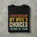 Husband Never Question Wifes Choices Tee Anniversary Him