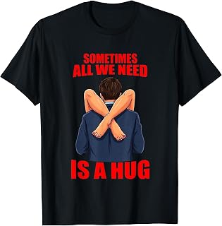 Sometimes Need Hug Sarcasm Saying Unisex