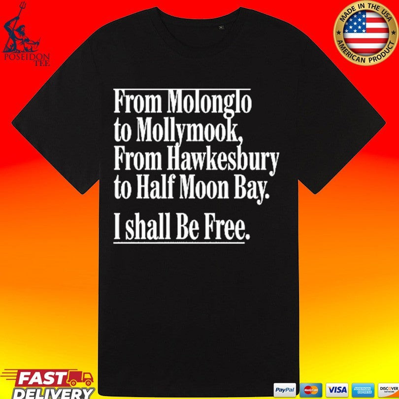 From Molonglo To Mollymook From Hawkesbury To Half Moon Bay I Shall Be Free Unisex