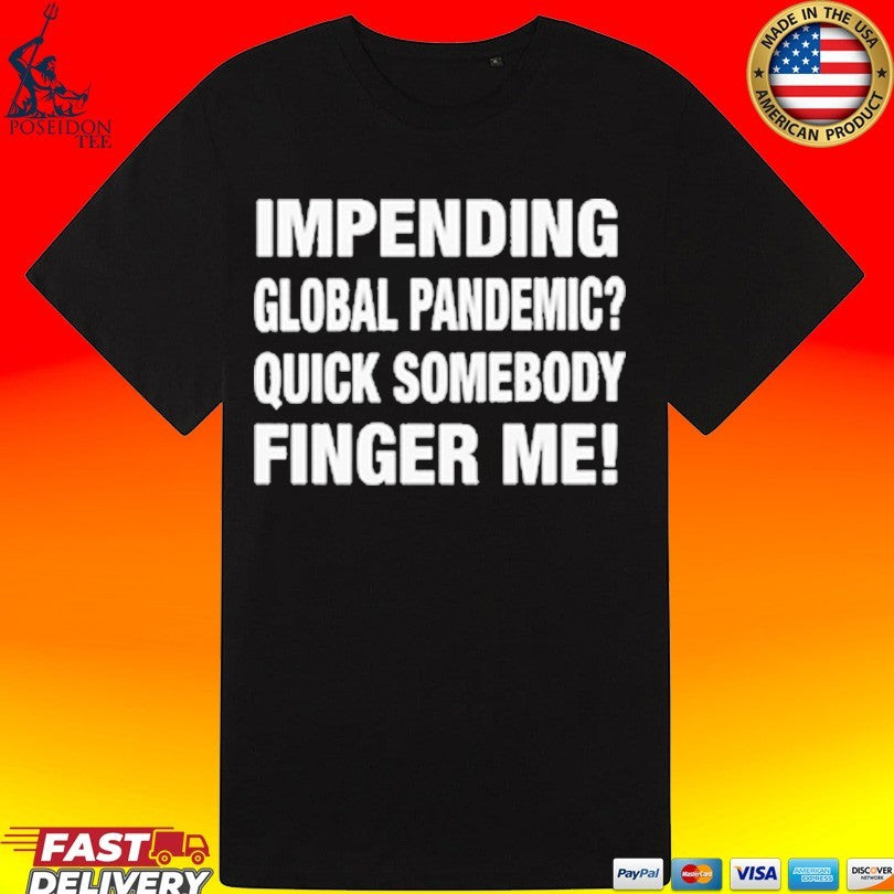 Impending Global Pandemic Quick Somebody Finger Me Unisex