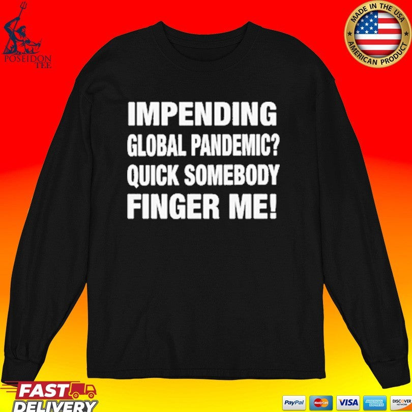 Impending Global Pandemic Quick Somebody Finger Me Unisex