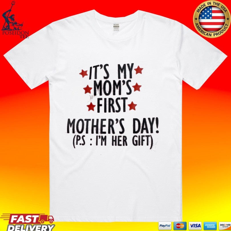 It’s My Mom’s First Mother’s Day P.s I’m Her Gift Unisex
