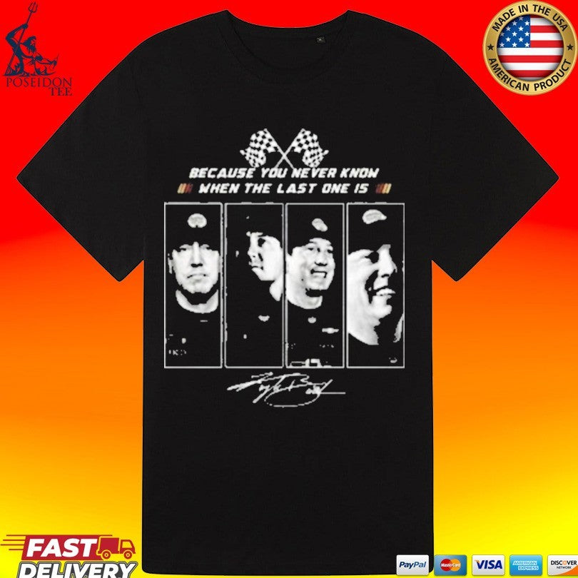 Kyle Busch 2026 Because You Never Know When The Last One Is Unisex