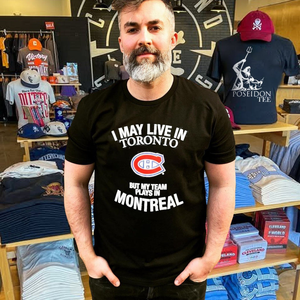Montreal Canadiens I May Live In Toronto But My Team Plays In Montreal Nhl Hockey T