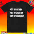 Not My Anthem Not My Country Not My President Unisex