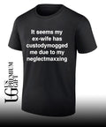 It seems my ex-wife has custodymogged me due to my neglectmaxxing shirt Unisex