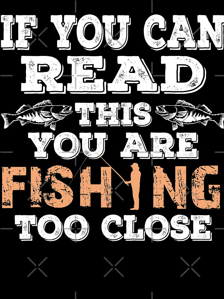 If You Can Read This You Are Fishing Too Close by URBANBOX
