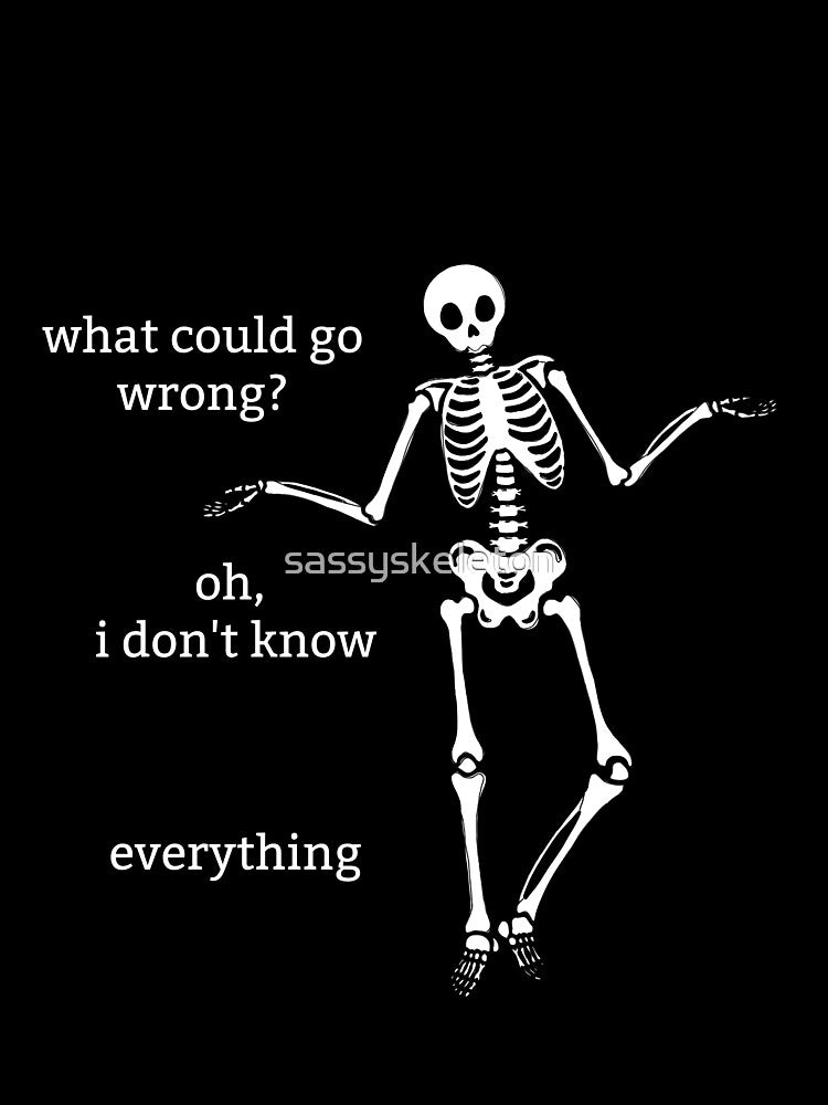 Sassy Skeleton "What could go wrong" Funny Saying by sassyskeleton