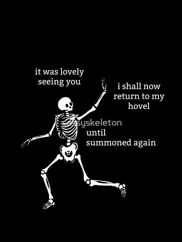 Sassy Skeleton "It was lovely seeing you" Funny Saying by sassyskeleton