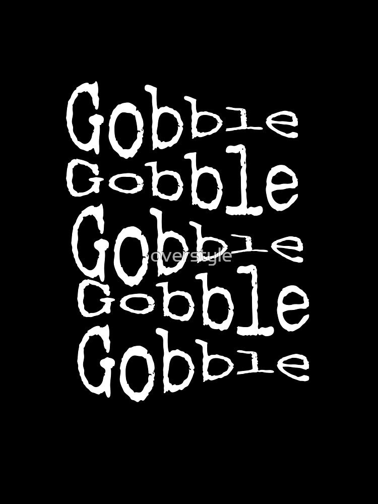 Gobble Gobble Gobble by overstyle