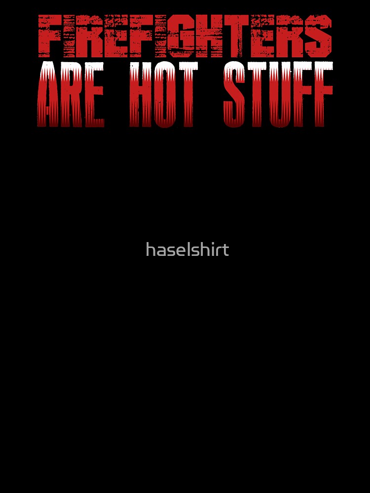 Firefighter Are Hot Stuff Proud Firemen Gift by haselshirt