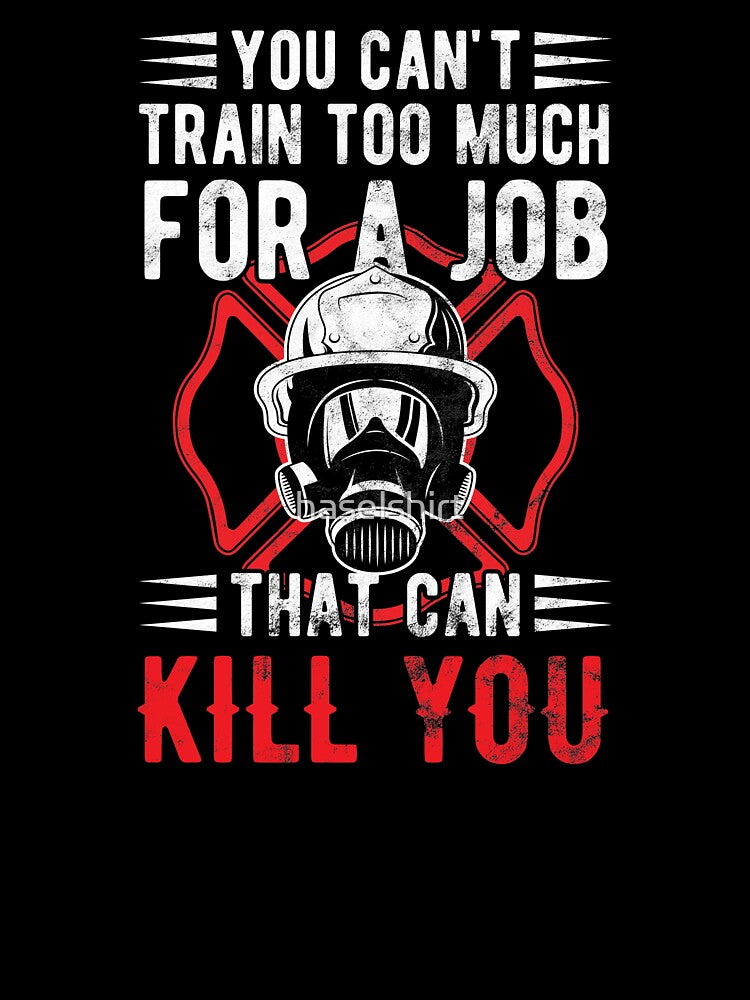 Firefighter Can't Train For Job Can Kill Birthday Gift by haselshirt