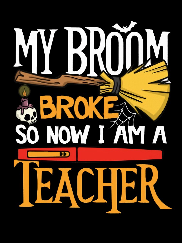 My Broom Broke So Now I'm A Teacher, Teacher Halloween, Funny Teacher Halloween, Halloween, Teacher, Spooky Teacher by CallieStore