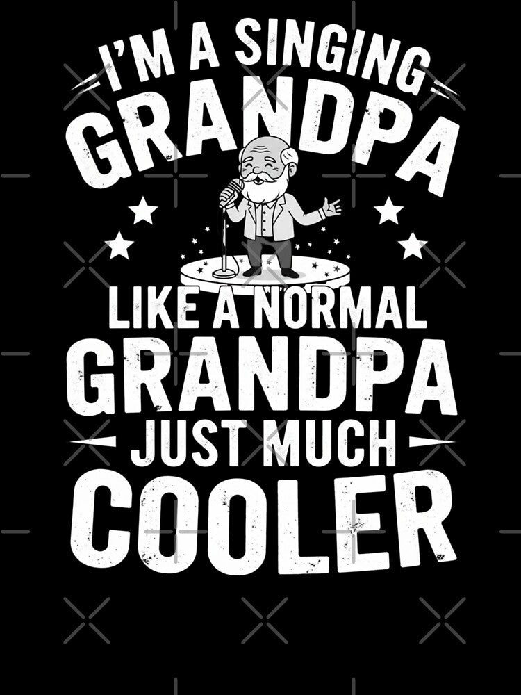 I'm A Singing Grandpa Like A Normal Grandpa Just Much Cooler by Gogetgiggles