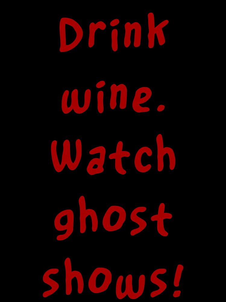 Drink Wine. Watch Ghosts by ngw6741