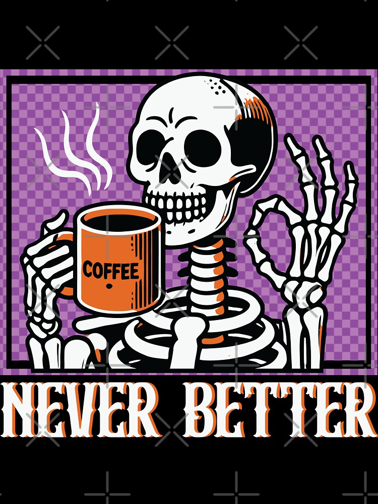 "Never Better" Skeleton Drinking Coffee by FlawlessSeams