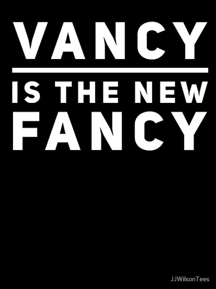 Van Life - Vancy is the new fancy by JJWilsonTees