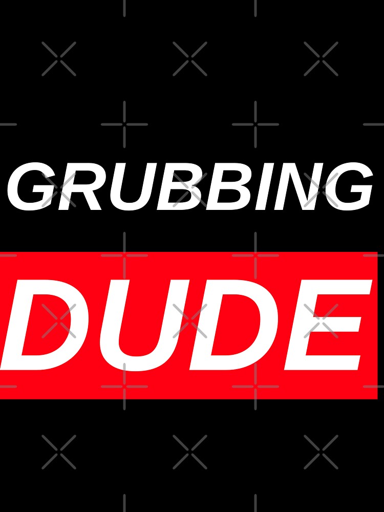 GRUBBINB DUDE by BestCoolStuff