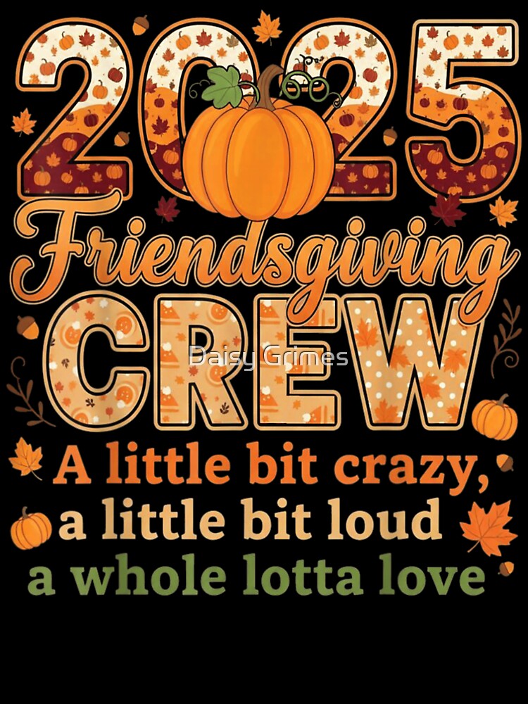 2025 Friendsgiving Crew A Little Bit Crazy Loud Whole Lotta Love by Daisy Grimes