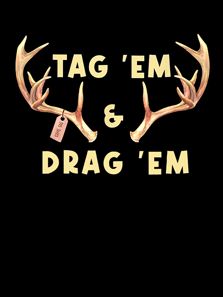 Tag 'Em And Drag 'Em Funny Hunting by taaddison50