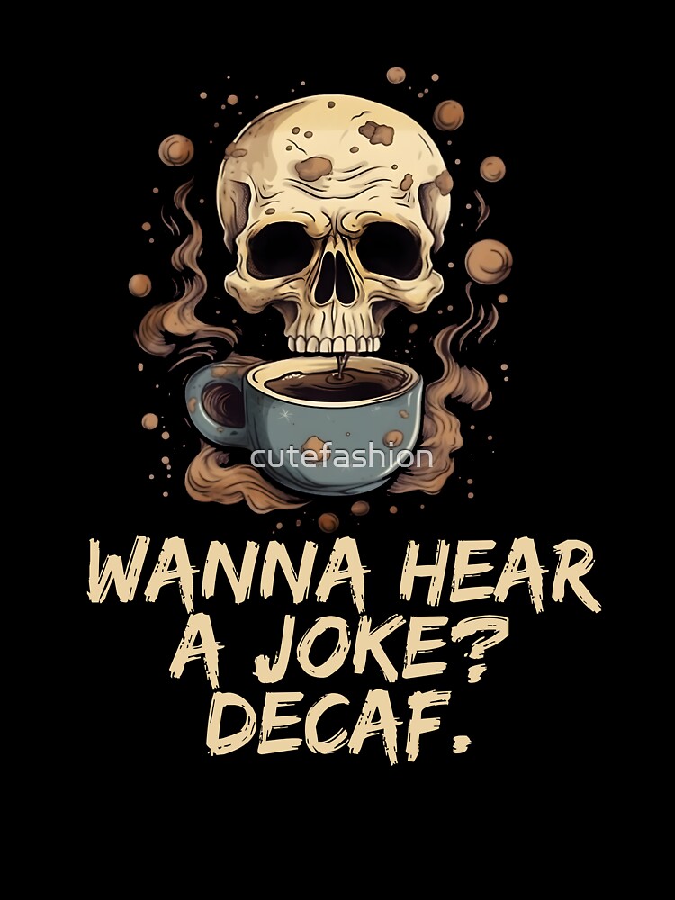 Wanna hear a joke? Decaf Skull Coffee Addict by cutefashion