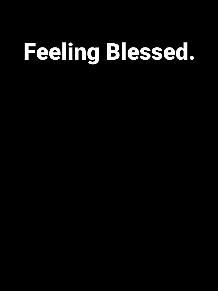 Feeling Blessed. by Text-based T-Shirts and Gifts