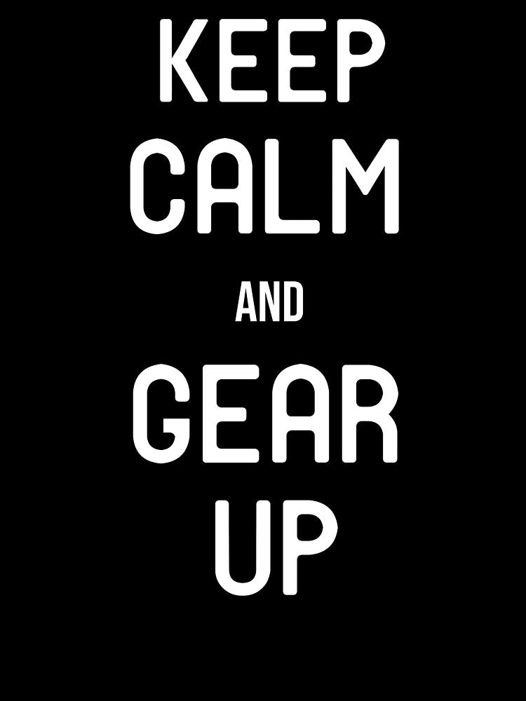 Keep Calm and Gear Up by HarrietShop1