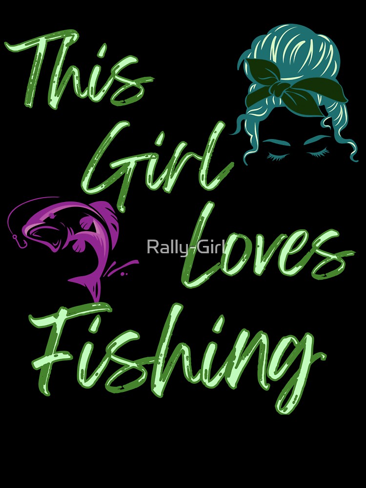 This Girl Loves Fishing,Girls fisherman ,Fishing Woman by Rally-Girl