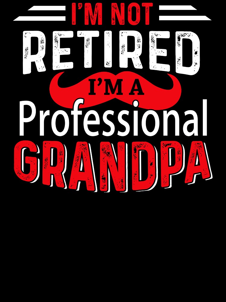I'm Not Retired I'm A Professional Grandpa by UnknownArtistt