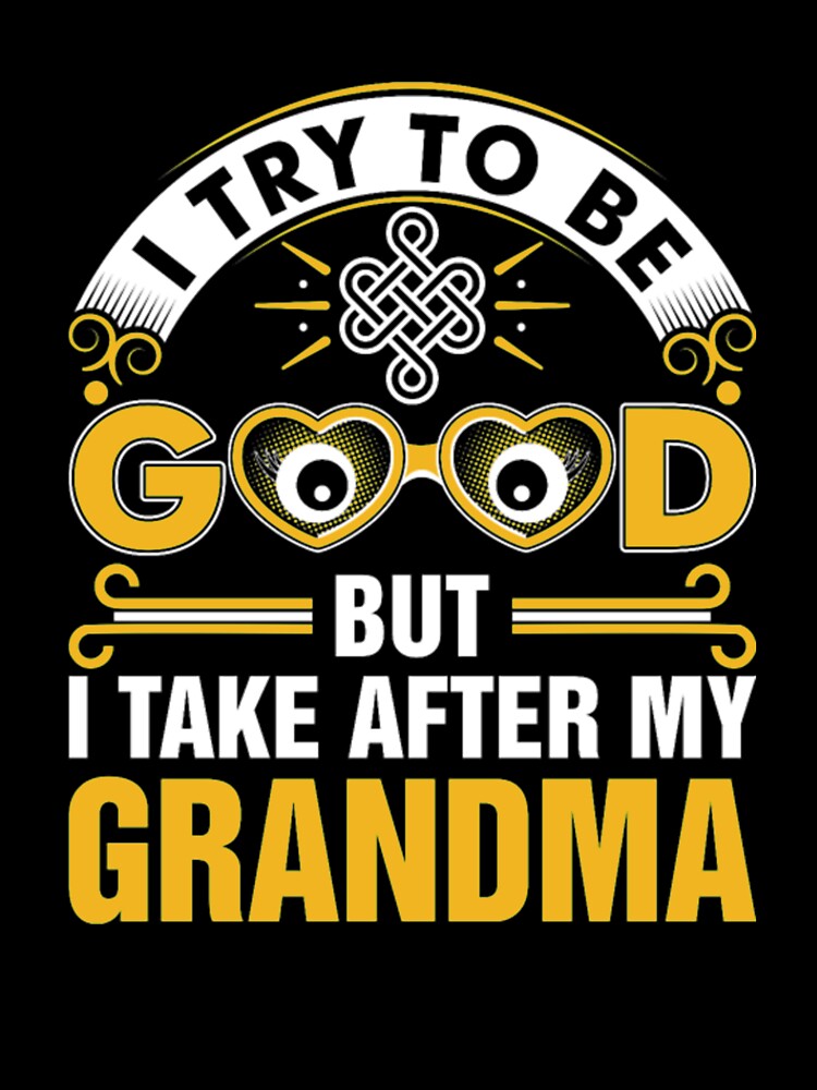 Good But I Take After My Grandma T-Shirt by StarcyWol