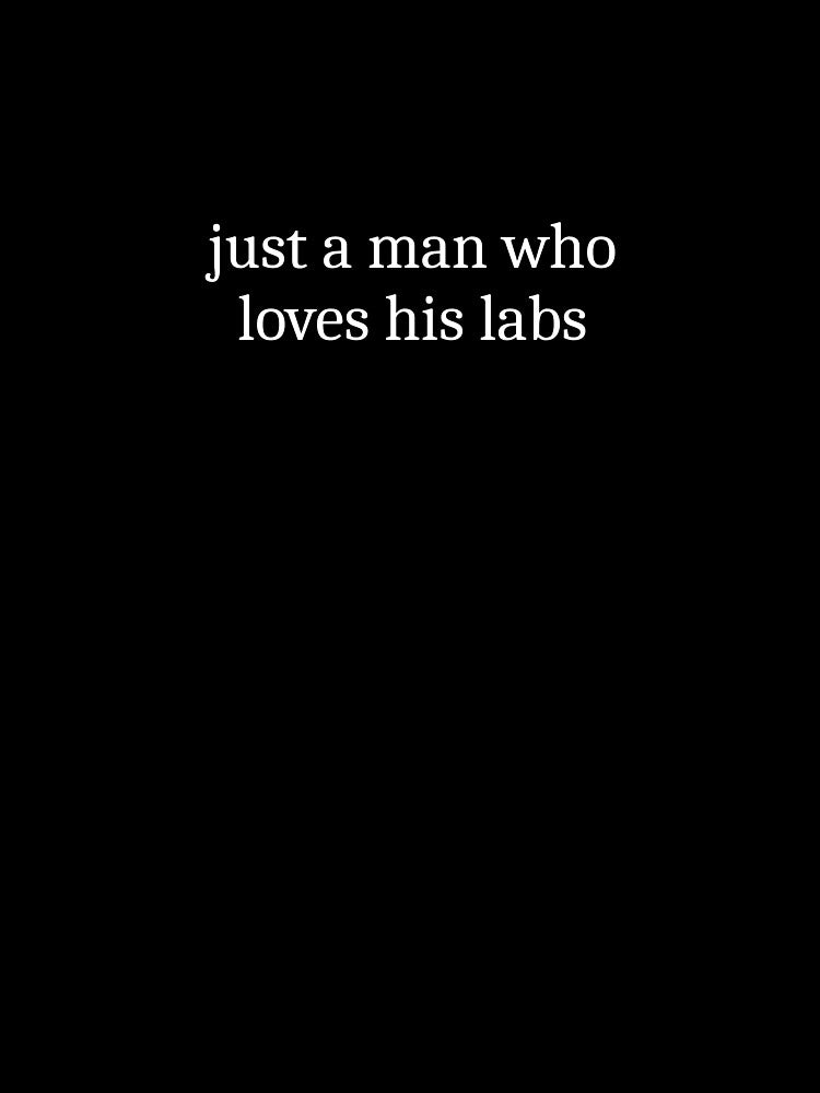 Just A Man Who Loves His Labs by Sleepy Cat Design